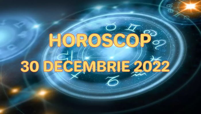 Horoscop 30 Decembrie 2022